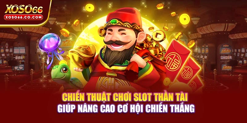 Chiến thuật chơi slot Thần Tài giúp nâng cao cơ hội chiến thắng