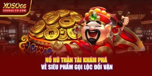 Nổ Hũ Thần Tài - Khám Phá Về Siêu Phẩm Gọi Lộc Đổi Vận