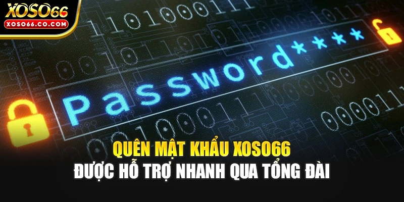Quên mật khẩu XOSO66 được hỗ trợ nhanh qua tổng đài