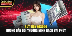 Rút Tiền XOSO66 | Hướng Dẫn Đổi Thưởng Minh Bạch Vài Phút